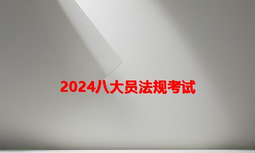 2024八大员法规考试_2024年建筑八大员证