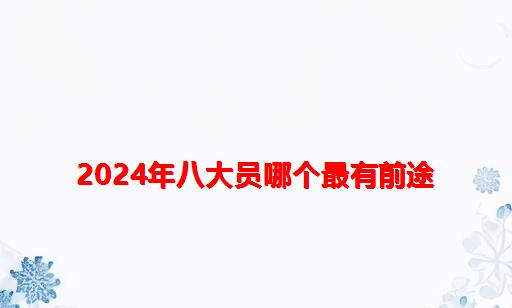 2024年八大员哪个最有前途