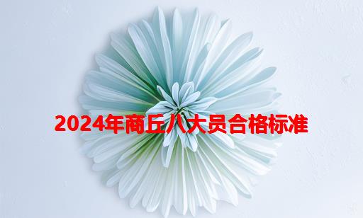 2024年商丘八大员合格标准