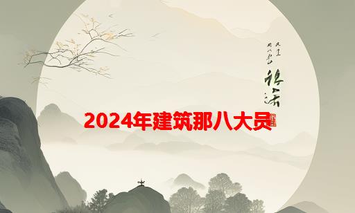 2024年建筑那八大员_2024年建筑八大员证