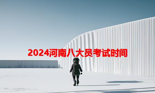 2024河南八大员考试时间_四川八大员考试时间