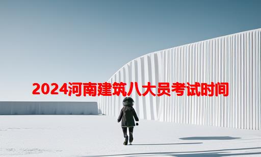 2024河南建筑八大员考试时间