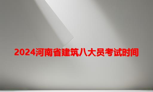 2024河南省建筑八大员考试时间