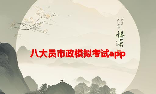 八大员市政模拟考试app_市政施工八大员