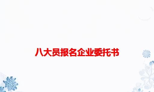 八大员报名企业委托书_八大员只能通过企业报名了吗