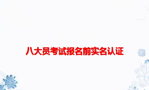 八大员考试报名前实名认证_建筑八大员考试报名入口