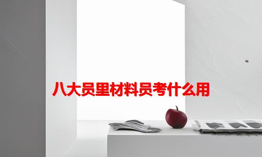 八大员里材料员考什么用_材料员是八大员吗